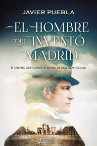 Title: El hombre que inventó Madrid, Author: Javier Puebla