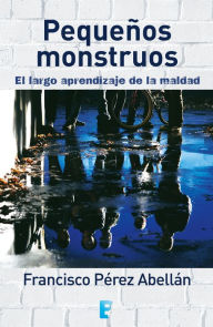 Title: Pequeños monstruos. El largo aprendizaje de la maldad, Author: Francisco Pérez Abellán