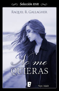 Title: No me quieras, Author: Raquel R. Gallagher