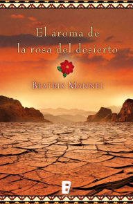 Title: El aroma de la rosa del desierto, Author: Beatrix Mannel