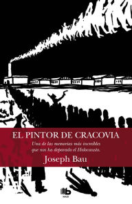 Title: El pintor de Cracovia: Una de las memorias más increíbles que nos ha deparado el Holocausto, Author: Joseph Bau