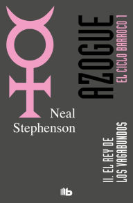 Title: El Rey de los vagabundos. Parte II. (El Ciclo Barroco Vol. I): AZOGUE (VOLUMEN 1 DEL CICLO BARROCO) LIBRO II TRILOGIA.CONT.CRIPTONOM, Author: Neal Stephenson