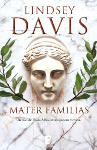 Title: Mater familias (Un caso de Flavia Albia, investigadora romana 3), Author: Lindsey Davis
