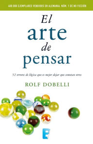 Title: El arte de pensar: 52 errores de lógica que es mejor dejar que cometan otros, Author: Rolf Dobelli