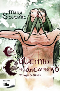 Title: El último encantamiento (Trilogía de Merlín 3), Author: Mary Stewart