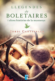 Title: Llegendes de boletaires: I altres histròries de la muntanya, Author: Jordi Cantavella