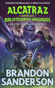 Title: Los Caballeros de Cristalia (Alcatraz contra los Bibliotecarios Malvados 3), Author: Brandon Sanderson