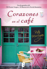 Title: Corazones en el café (Premio Vergara - El Rincón de la Novela Romántica 2017): VII Premio Vergara - El Rincón de la Novela Romántica, Author: Rita Morrigan