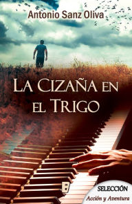 Title: La cizaña en el trigo, Author: Antonio Sanz Oliva