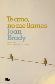Title: Te amo, no me llames: Él temía al amor... Ella temía a la vida, Author: Joan Brady