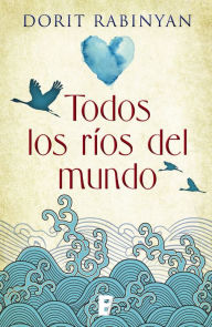 Title: Todos los ríos del mundo, Author: Dorit Rabinyan