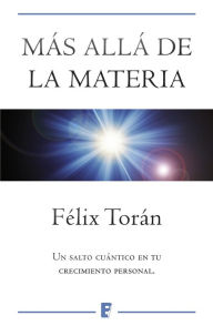 Title: Más allá de la materia: Un salto cuántico en tu crecimiento espiritual, Author: Félix Torán