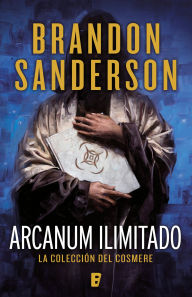 Title: Arcanum ilimitado: La colección del Cosmere / Arcanum Unbounded, Author: Brandon Sanderson