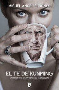 Title: El té de Kunming: Una novela sobre el poder terapéutico de las palabras, Author: Miguel Ángel Furones