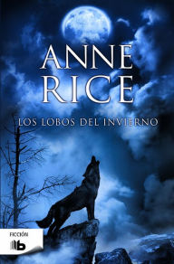 Title: Los lobos del invierno (The Wolves of Midwinter), Author: Anne Rice