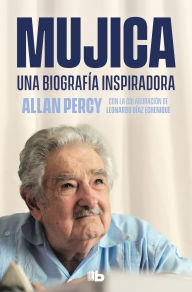 Title: Mujica. Una biografía inspiradora / Mujica. An Inspiring Biography, Author: Allan Percy