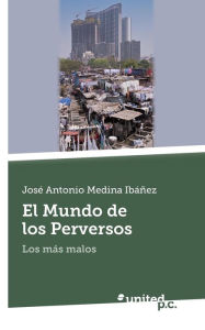 Title: El Mundo de los Perversos, Author: José Antonio Medina Ibáñez