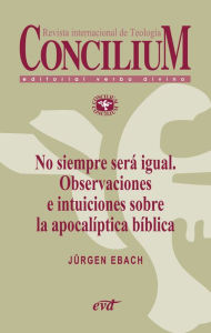 Title: No siempre será igual. Observaciones e intuiciones sobre la apocalíptica bíblica. Concilium 356 (2014): Concilium 356/ Artículo 1 EPUB, Author: Jürgen Ebach