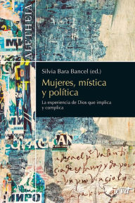 Title: Mujeres, mística y política: La experiencia de Dios que implica y complica, Author: Silvia Bara Bancel