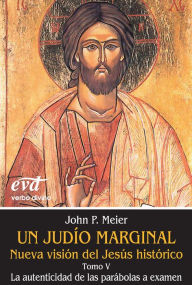 Title: Un judío marginal. Nueva visión del Jesús histórico V: La autenticidad de las parábolas a examen, Author: John Paul Meier