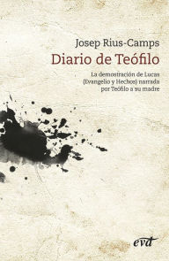 Title: Diario de Teófilo: La Demostración de Lucas (Evangelio y Hechos) narrada por Teófilo a su madre, Author: Josep Rius Camps