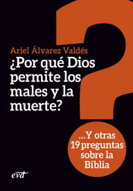 Title: ¿Por qué Dios permite los males y la muerte?: Y otras 19 preguntas sobre la Biblia, Author: Ariel Álvarez Valdés