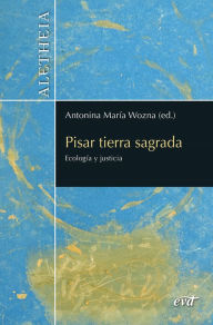 Title: Pisar tierra sagrada: Ecología y justicia, Author: Montserrat Escribano Cárcel