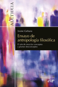 Title: Ensayo de antropología filosófica: El arte de mezclar conceptos y plantar desconceptos, Author: Ivone Gebara