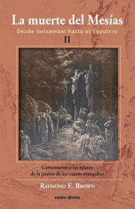 Title: La muerte del Mesías II: Desde Getsemaní hasta el Sepulcro, Author: Raymond E. Brown