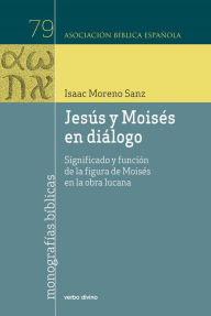 Title: Jesús y Moisés en diálogo: Significado y función de la figura de Moisés en la obra lucana, Author: Isaac Moreno Sanz