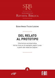 Title: Del relato al prototipo: Una lectura socionarrativa de los ricos en el evangelio según Lucas a partir del relato de Zaqueo, Author: Edgar Amado D. Toledo Ledezma