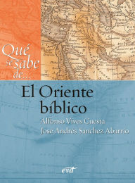 Title: Qué se sabe de... El Oriente bíblico, Author: José Andrés Sánchez Abarrio