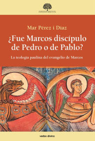 Title: ¿Fue Marcos discípulo de Pedro o de Pablo?: La teología paulina del evangelio de Marcos, Author: Mar Pérez i Díaz