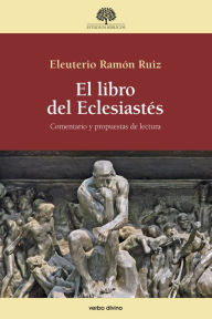 Title: El libro del Eclesiastés: Comentario y propuestas de lectura, Author: Eleuterio Ramón Ruiz