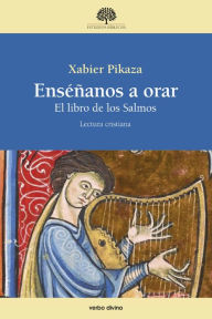 Title: Enséñanos a orar: El libro de los Salmos. Lectura cristiana, Author: Xabier Pikaza Ibarrondo