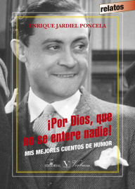 Title: Por Dios, que no se entere nadie! Mis mejores cuentos de humor, Author: Enrique Jardiel poncela