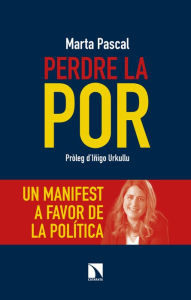Title: Perdre la por: Un manifest a favor de la política, Author: Marta Pascal i Capdevila