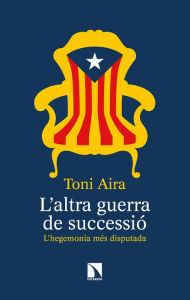 Title: L'altra guerra de successió: L'hegemonia més disputada, Author: Toni Aira Foix