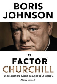 Title: El factor Churchill: Un solo hombre cambió el rumbo de la Historia, Author: Boris Johnson
