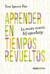 Title: Aprender en tiempos revueltos, Author: Juan Ignacio Pozo