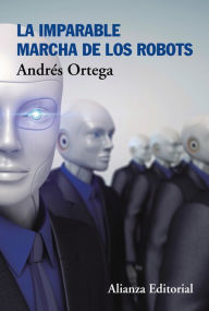 Title: La imparable marcha de los robots, Author: Andrés Ortega