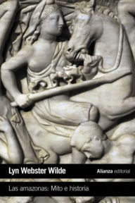 Title: Las amazonas: Mito e historia, Author: Lynn Webster Wilde