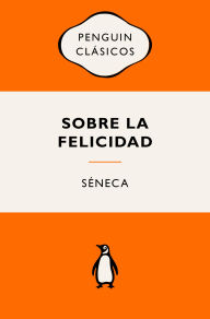 Title: Sobre la felicidad: Ediciones icónicas, Author: Séneca