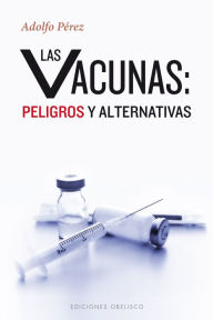 Title: Las vacunas: peligros y alternativas, Author: ADOLFO PÉREZ AGUSTÍ