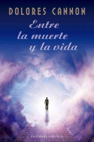 Title: Entre la muerte y la vida / Between Death and Life: Conversations with a Spirit, Author: Dolores Cannon