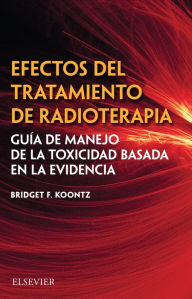 Title: Efectos del tratamiento de radioterapia: Guía de manejo de la toxicidad basada en la evidencia, Author: Bridget F. Koontz