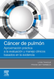 Title: Cáncer de pulmón: Aproximación práctica a la evaluación y manejo clínicos basados en la evidencia, Author: Lynn T. Tanoue MD