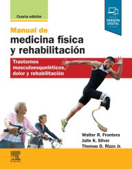 Title: Manual de medicina física y rehabilitación: Trastornos musculoesqueléticos, dolor y rehabilitación, Author: Walter R. Frontera MD