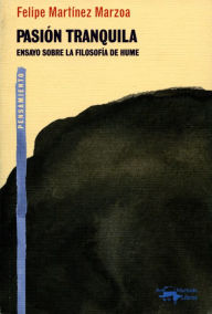 Title: Pasión tranquila: Ensayo sobre la filosofía de Hume, Author: Felipe Martínez Marzoa