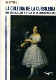 Title: La cultura de la cursilería: Mal gusto, clase y kitsch en la España moderna, Author: Noël Valis